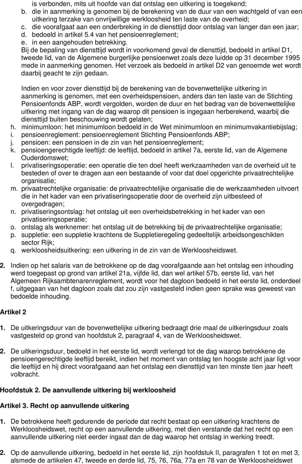 die voorafgaat aan een onderbreking in de diensttijd door ontslag van langer dan een jaar; d. bedoeld in artikel 5.4 van het pensioenreglement; e. in een aangehouden betrekking.