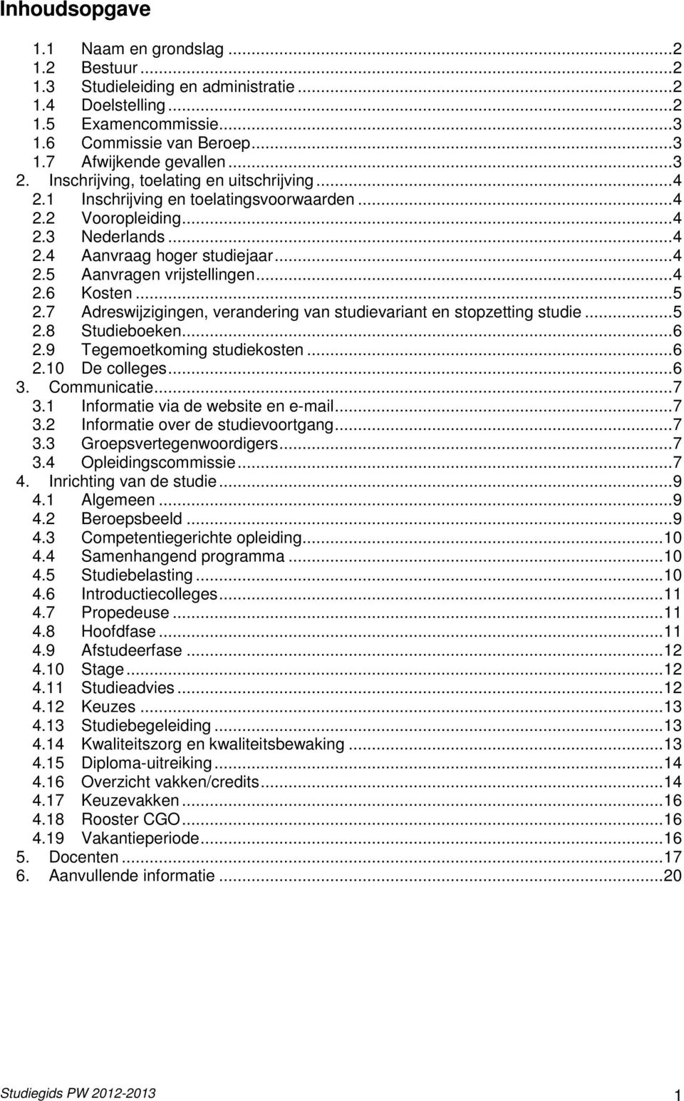 .. 4 2.6 Kosten... 5 2.7 Adreswijzigingen, verandering van studievariant en stopzetting studie... 5 2.8 Studieboeken... 6 2.9 Tegemoetkoming studiekosten... 6 2.10 De colleges... 6 3. Communicatie.