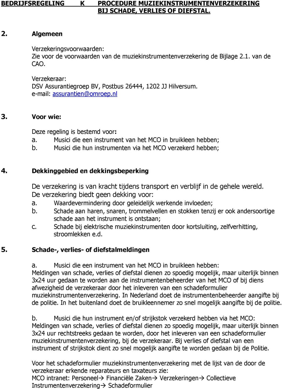 e-mail: assurantien@omroep.nl 3. Voor wie: Deze regeling is bestemd voor: a. Musici die een instrument van het MCO in bruikleen hebben; b. Musici die hun instrumenten via het MCO verzekerd hebben; 4.