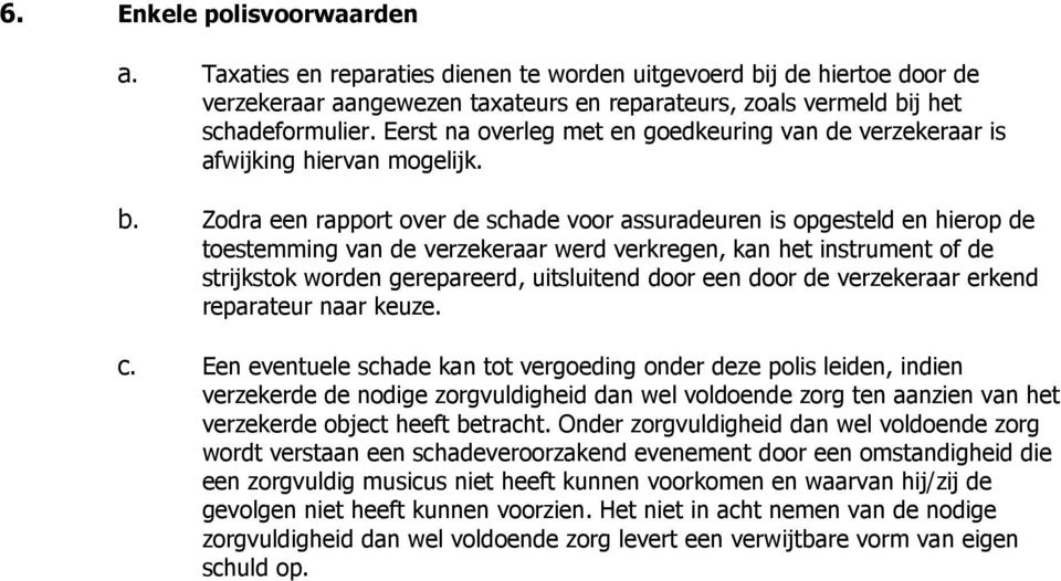 Zodra een rapport over de schade voor assuradeuren is opgesteld en hierop de toestemming van de verzekeraar werd verkregen, kan het instrument of de strijkstok worden gerepareerd, uitsluitend door