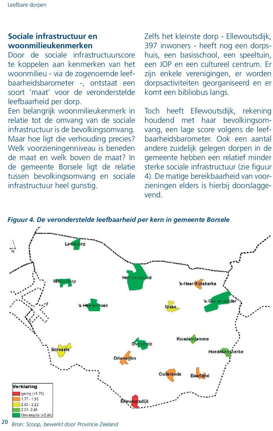 Welk voorzieningenniveau is beneden de maat en welk boven de maat? In de gemeente Borsele ligt de relatie tussen bevolkingsomvang en sociale infrastructuur heel gunstig.