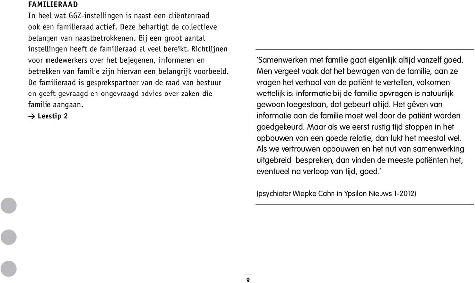 De familieraad is gesprekspartner van de raad van bestuur en geeft gevraagd en ongevraagd advies over zaken die familie aangaan. > leestip 2 Samenwerken met familie gaat eigenlijk altijd vanzelf goed.