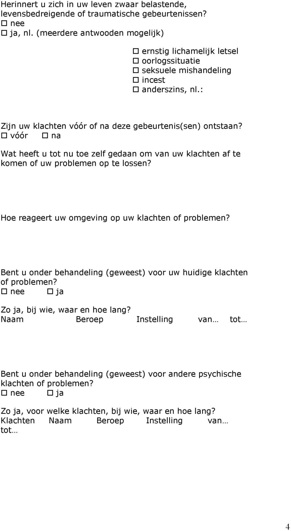 vóór na Wat heeft u tot nu toe zelf gedaan om van uw klachten af te komen of uw problemen op te lossen? Hoe reageert uw omgeving op uw klachten of problemen?