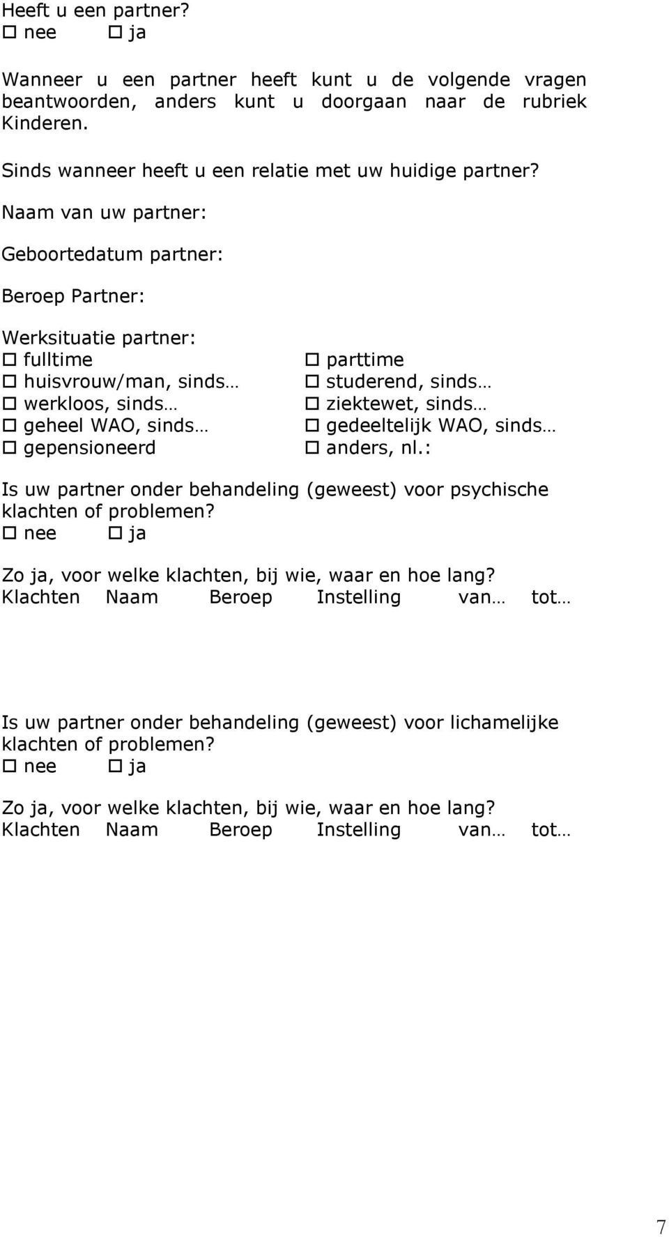 sinds gedeeltelijkwao, sinds anders, nl.: Is uw partner onder behandeling (geweest) voor psychische klachten of problemen? Zo ja, voor welke klachten, bij wie, waar en hoe lang?