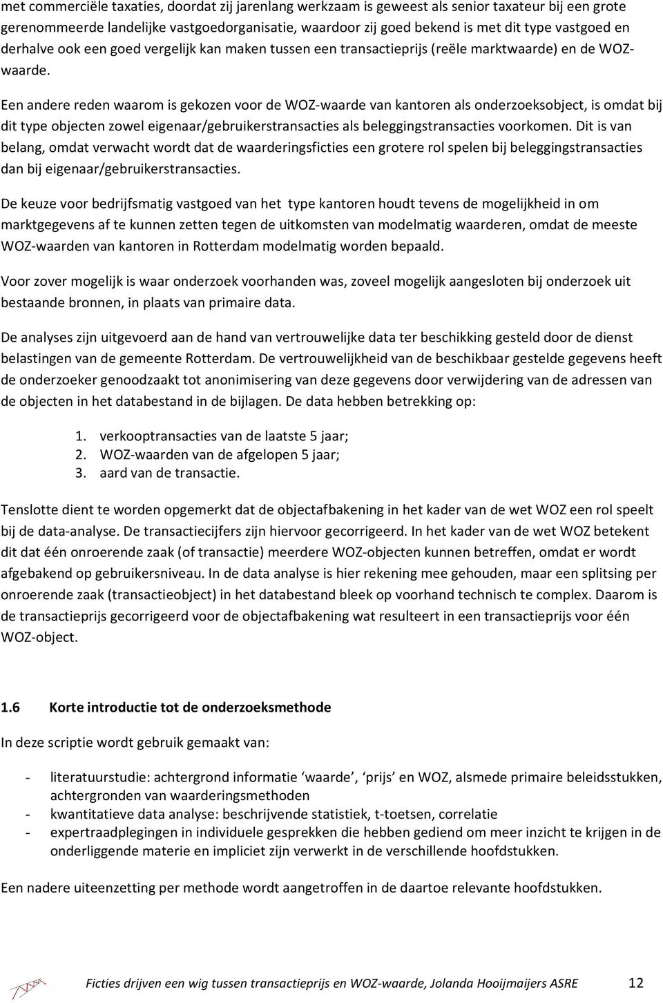 Een andere reden waarom is gekozen voor de WOZ-waarde van kantoren als onderzoeksobject, is omdat bij dit type objecten zowel eigenaar/gebruikerstransacties als beleggingstransacties voorkomen.