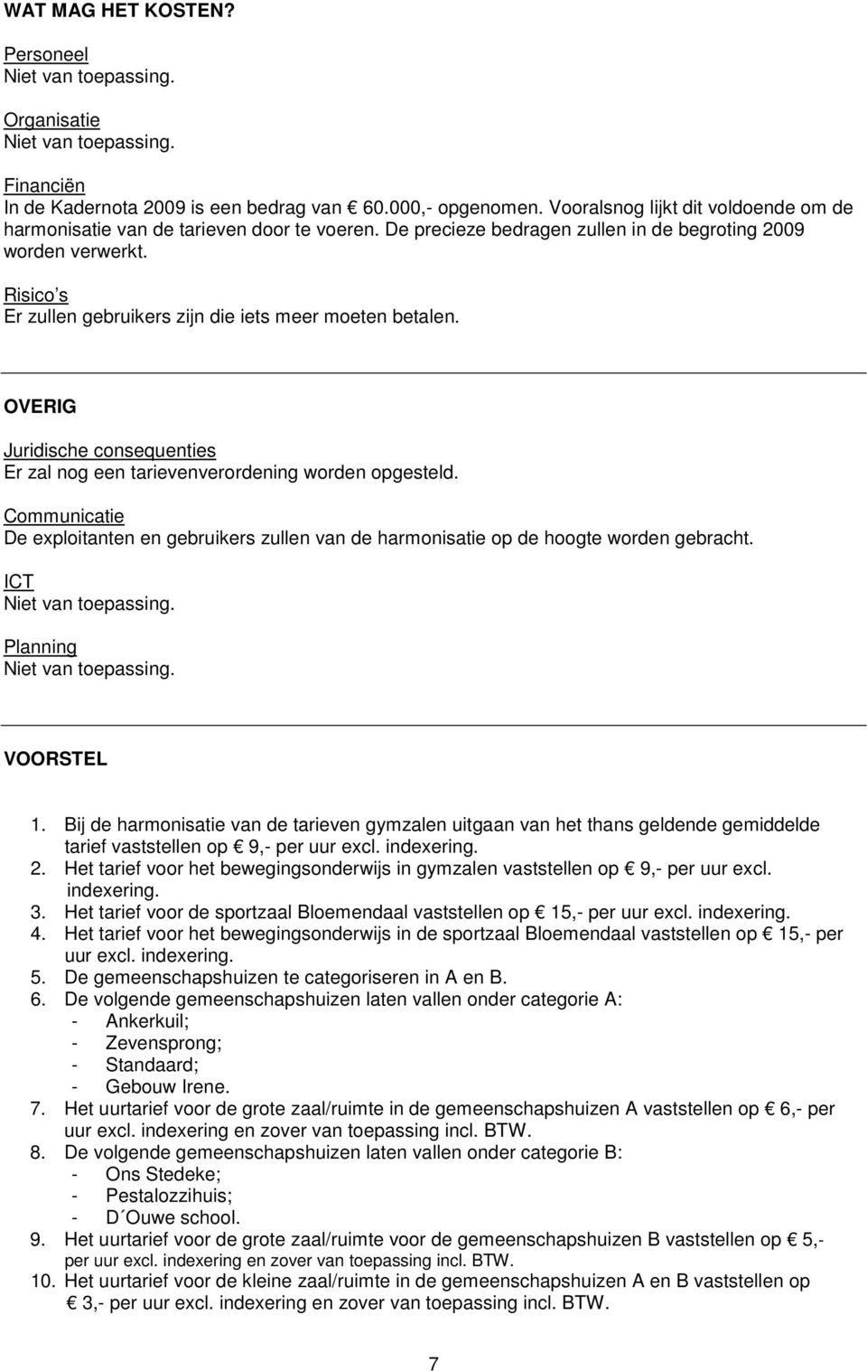 Risico s Er zullen gebruikers zijn die iets meer moeten betalen. OVERIG Juridische consequenties Er zal nog een tarievenverordening worden opgesteld.