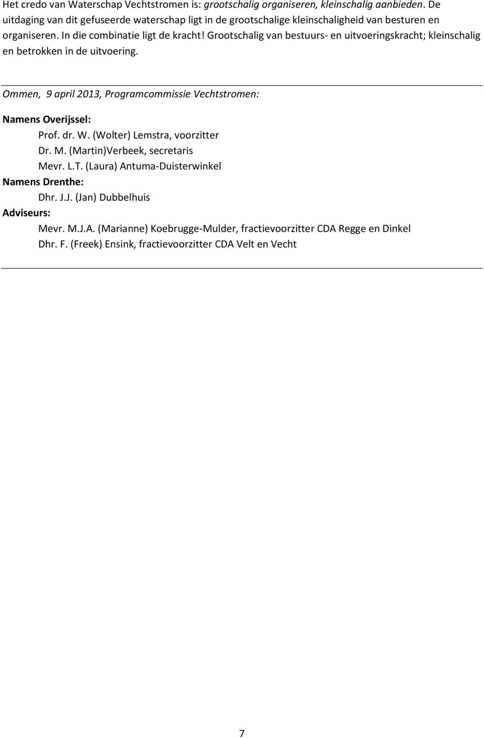 Grootschalig van bestuurs- en uitvoeringskracht; kleinschalig en betrokken in de uitvoering. Ommen, 9 april 2013, Programcommissie Vechtstromen: Namens Overijssel: Prof. dr. W.