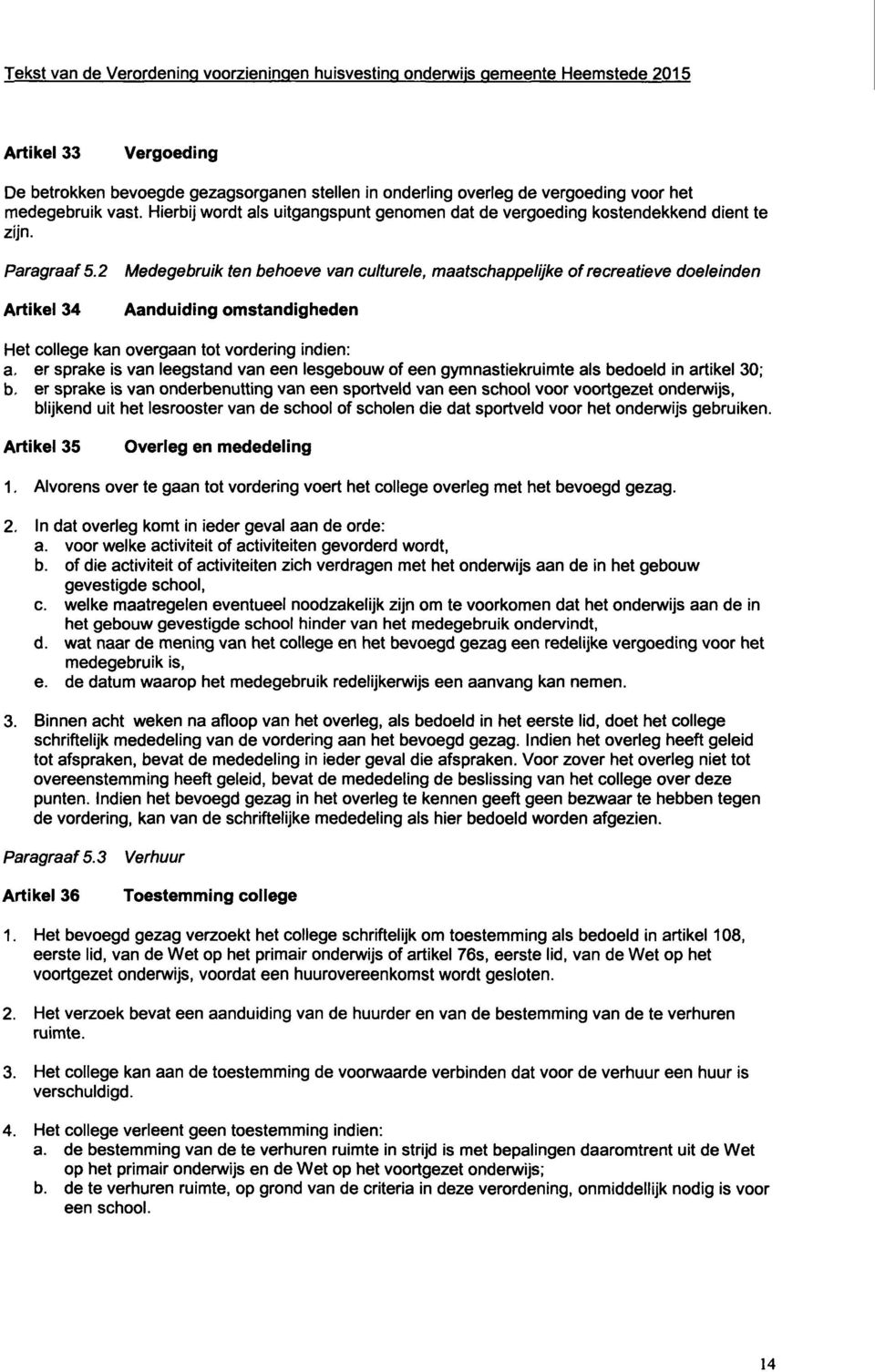 2 Artikel 34 Medegebruik ten behoeve van culturele, maatschappelijke of recreatieve doeleinden Aanduiding omstandigheden Het college kan overgaan tot vordering indien: a, er sprake is van leegstand