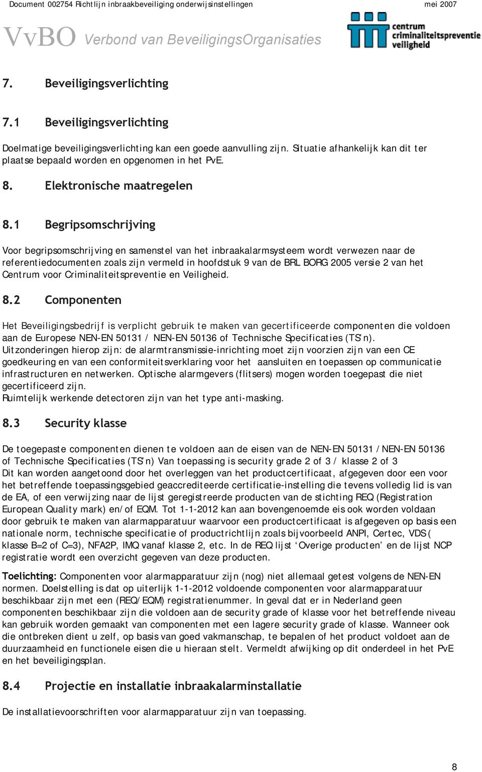 1 Begripsomschrijving Voor begripsomschrijving en samenstel van het inbraakalarmsysteem wordt verwezen naar de referentiedocumenten zoals zijn vermeld in hoofdstuk 9 van de BRL BORG 2005 versie 2 van