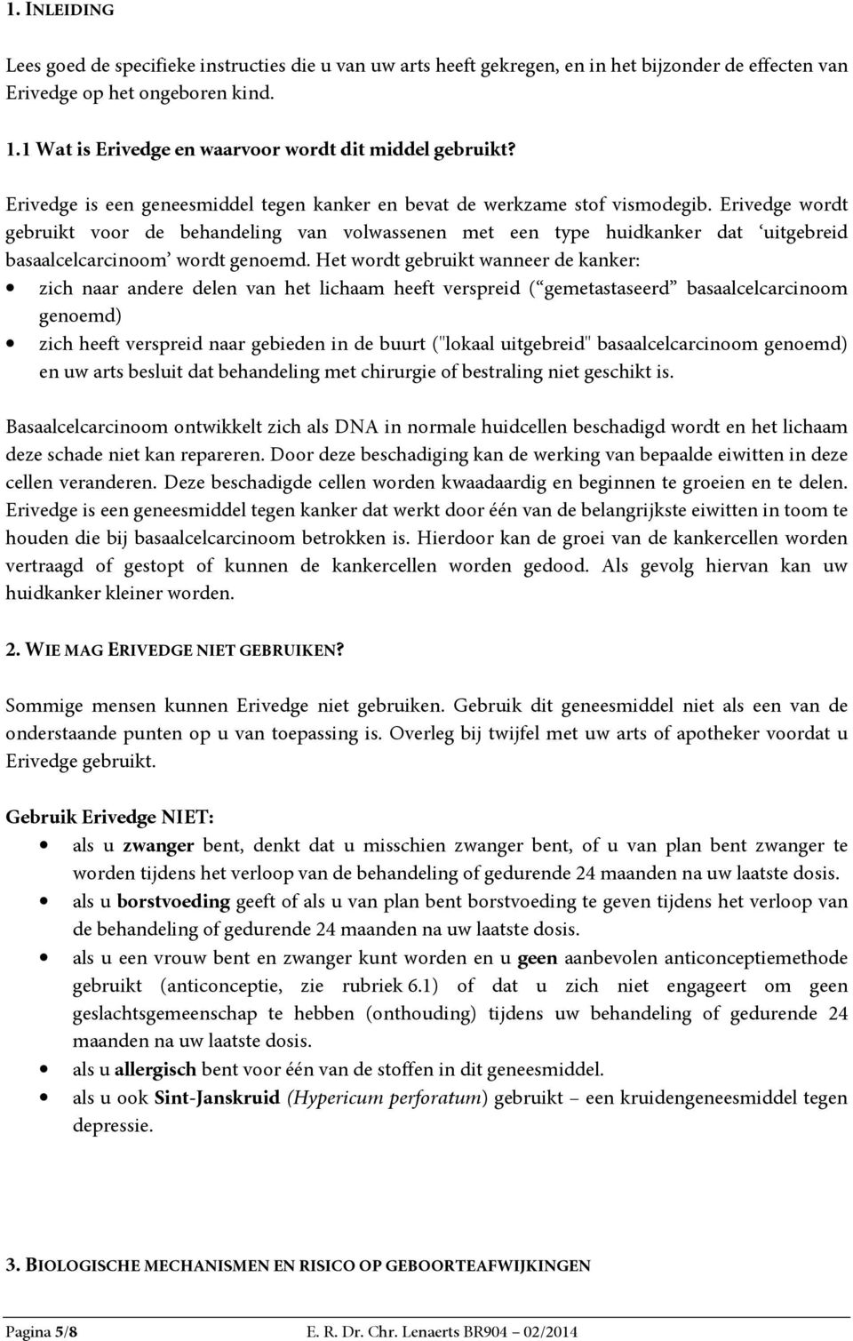 Erivedge wordt gebruikt voor de behandeling van volwassenen met een type huidkanker dat uitgebreid basaalcelcarcinoom wordt genoemd.