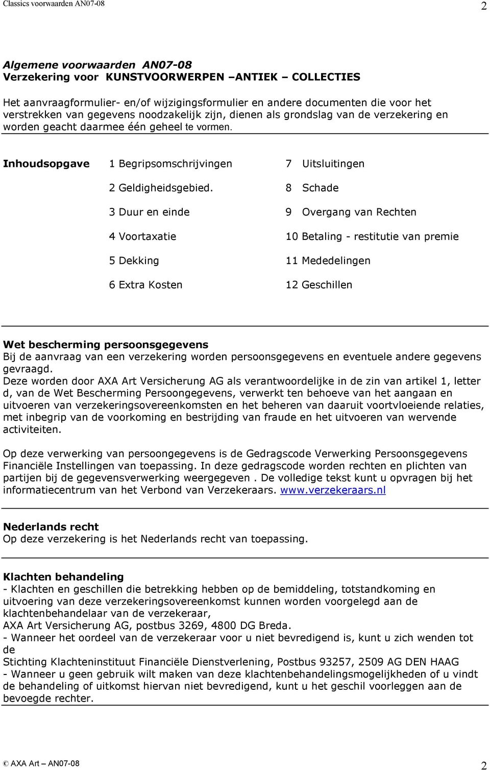 8 Schade 3 Duur en einde 9 Overgang van Rechten 4 Voortaxatie 10 Betaling - restitutie van premie 5 Dekking 11 Mededelingen 6 Extra Kosten 12 Geschillen Wet bescherming persoonsgegevens Bij de