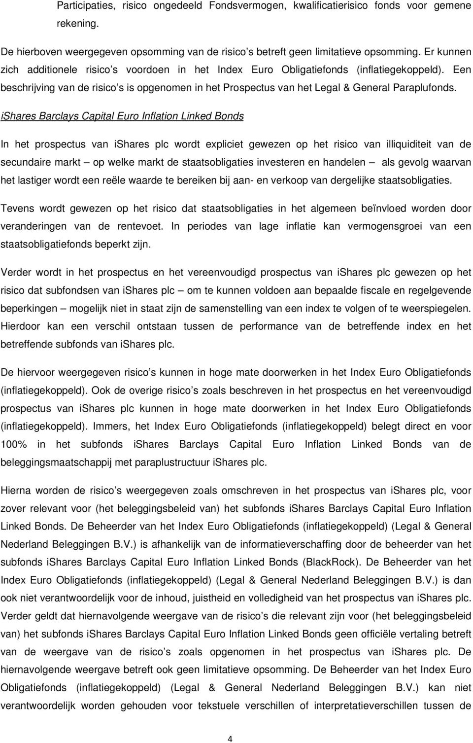 ishares Barclays Capital Euro Inflation Linked Bonds In het prospectus van ishares plc wordt expliciet gewezen op het risico van illiquiditeit van de secundaire markt op welke markt de