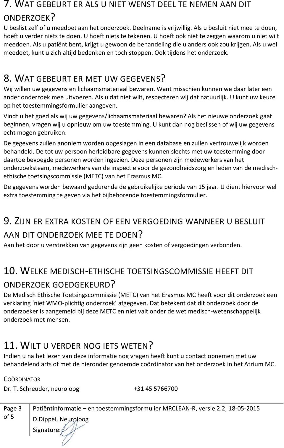 Als u wel meedoet, kunt u zich altijd bedenken en toch stoppen. Ook tijdens het onderzoek. 8. WAT GEBEURT ER MET UW GEGEVENS? Wij willen uw gegevens en lichaamsmateriaal bewaren.