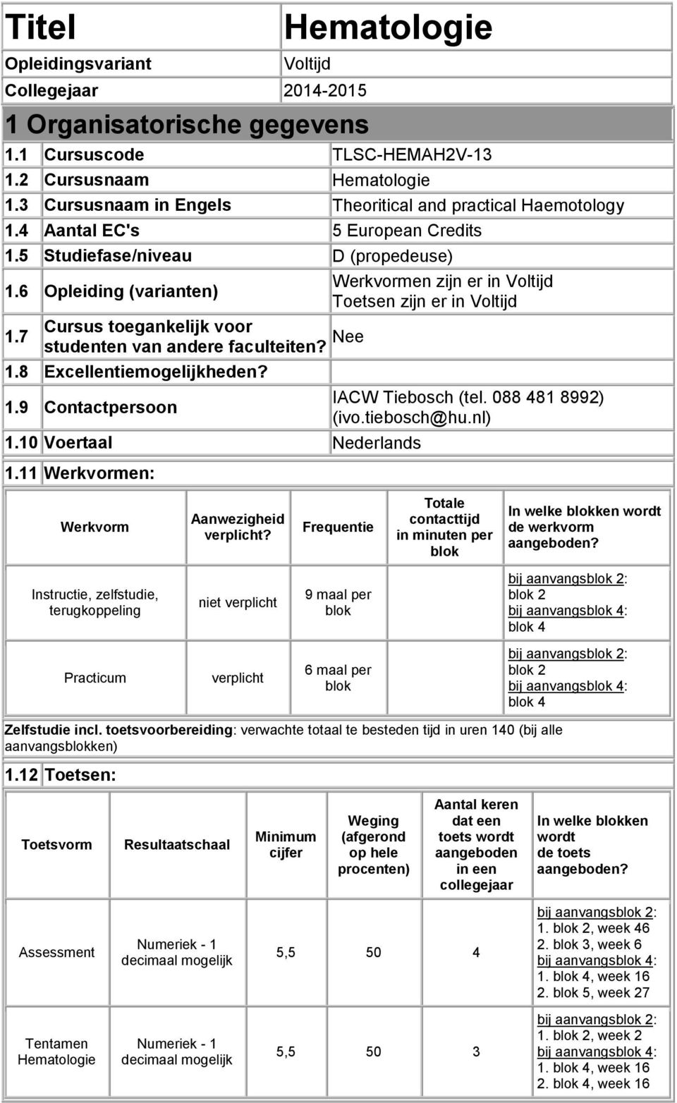 6 Opleiding (varianten) Toetsen zijn er in Voltijd Cursus toegankelijk voor 1.7 studenten van andere faculteiten? Nee 1.8 Excellentiemogelijkheden? 1.9 Contactpersoon 1.10 Voertaal Nederlands 1.