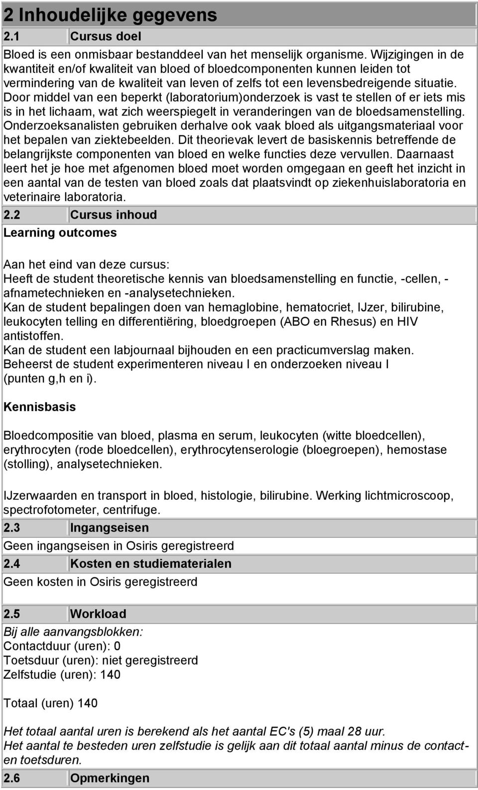 Door middel van een beperkt (laboratorium)onderzoek is vast te stellen of er iets mis is in het lichaam, wat zich weerspiegelt in veranderingen van de bloedsamenstelling.