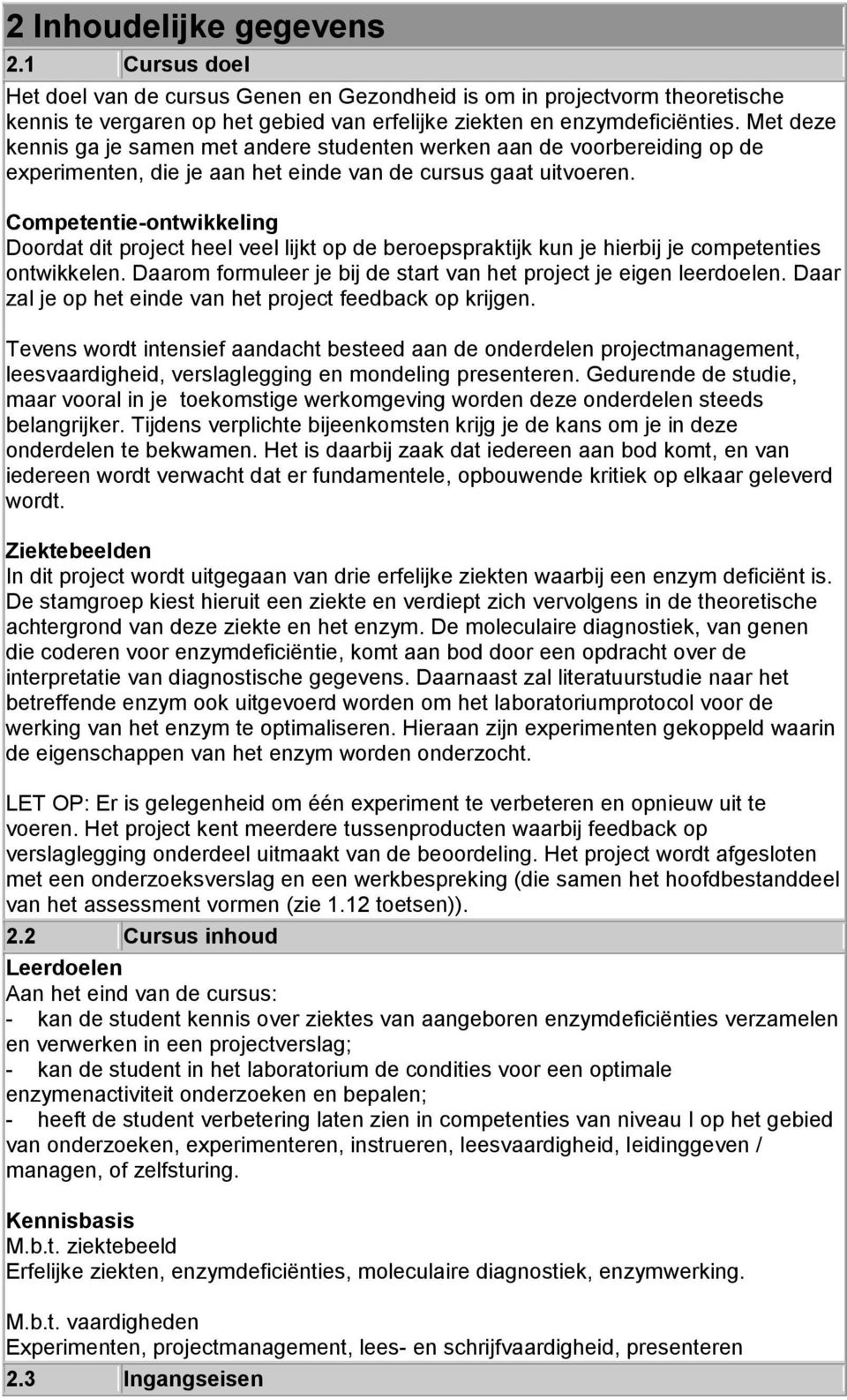 Competentie-ontwikkeling Doordat dit project heel veel lijkt op de beroepspraktijk kun je hierbij je competenties ontwikkelen. Daarom formuleer je bij de start van het project je eigen leerdoelen.