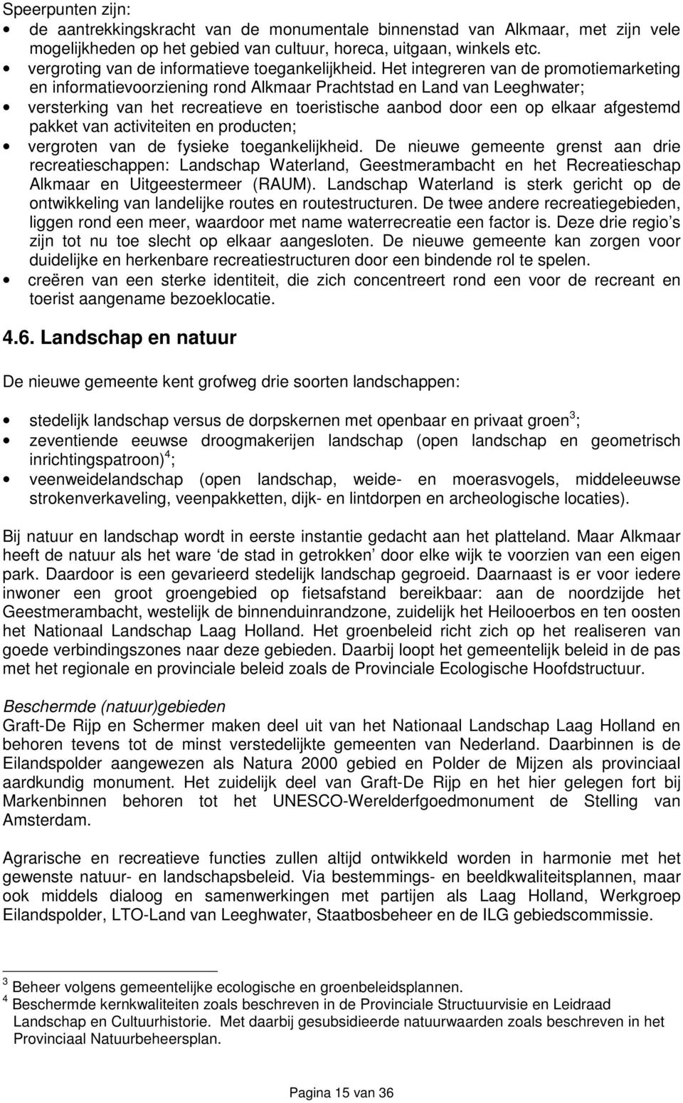 Het integreren van de promotiemarketing en informatievoorziening rond Alkmaar Prachtstad en Land van Leeghwater; versterking van het recreatieve en toeristische aanbod door een op elkaar afgestemd