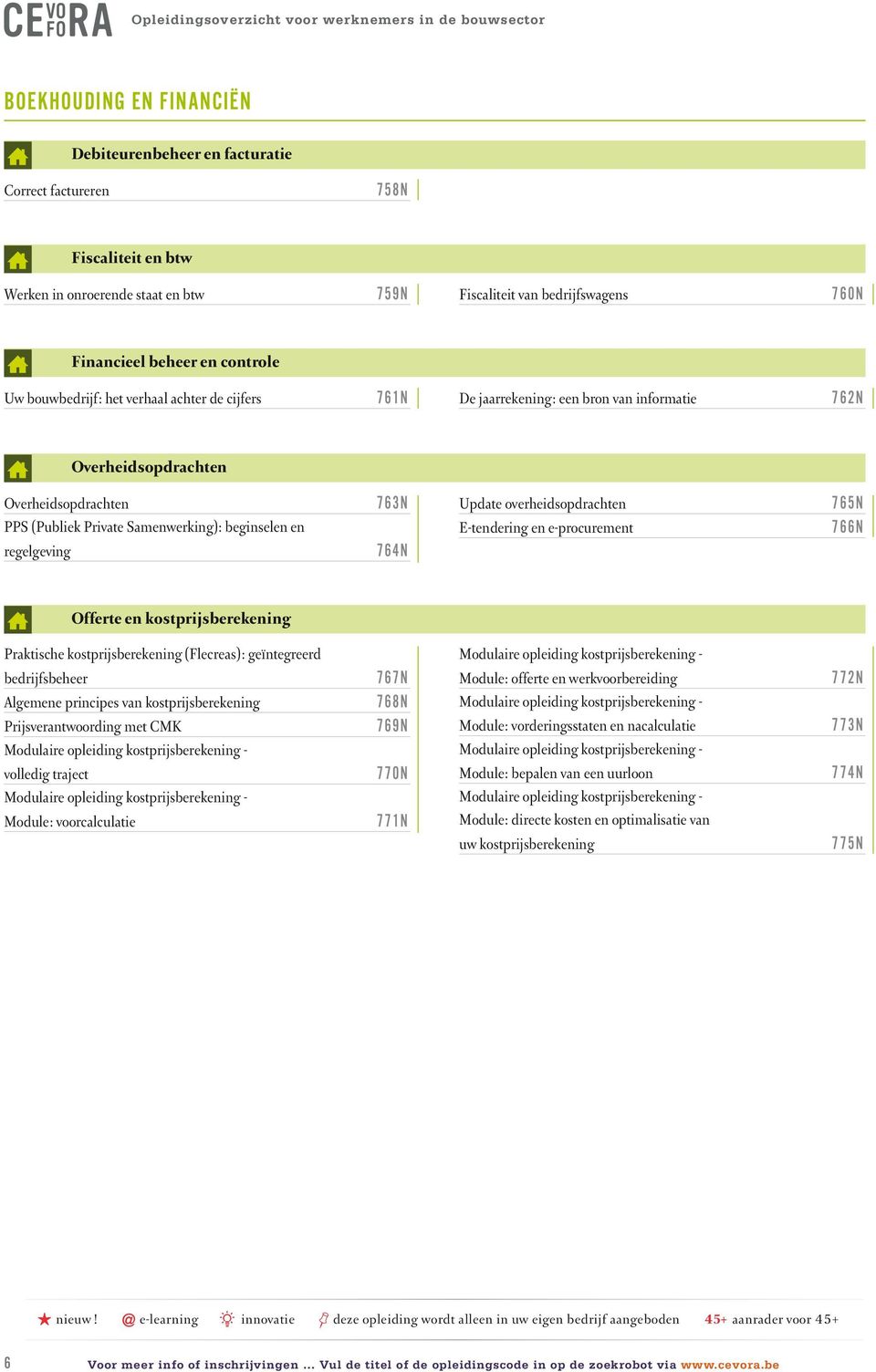 regelgeving 763N 764N Update overheidsopdrachten E-tendering en e-procurement 765N 766N Offerte en kostprijsberekening Praktische kostprijsberekening (Flecreas): geïntegreerd bedrijfsbeheer Algemene