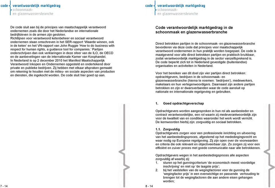 respect for human rights, a guidance tool for companies. Partijen onderschrijven dan ook verklaringen in deze sfeer van de ILO, de OECD en de aanbevelingen van de internationale Kamer van Koophandel.