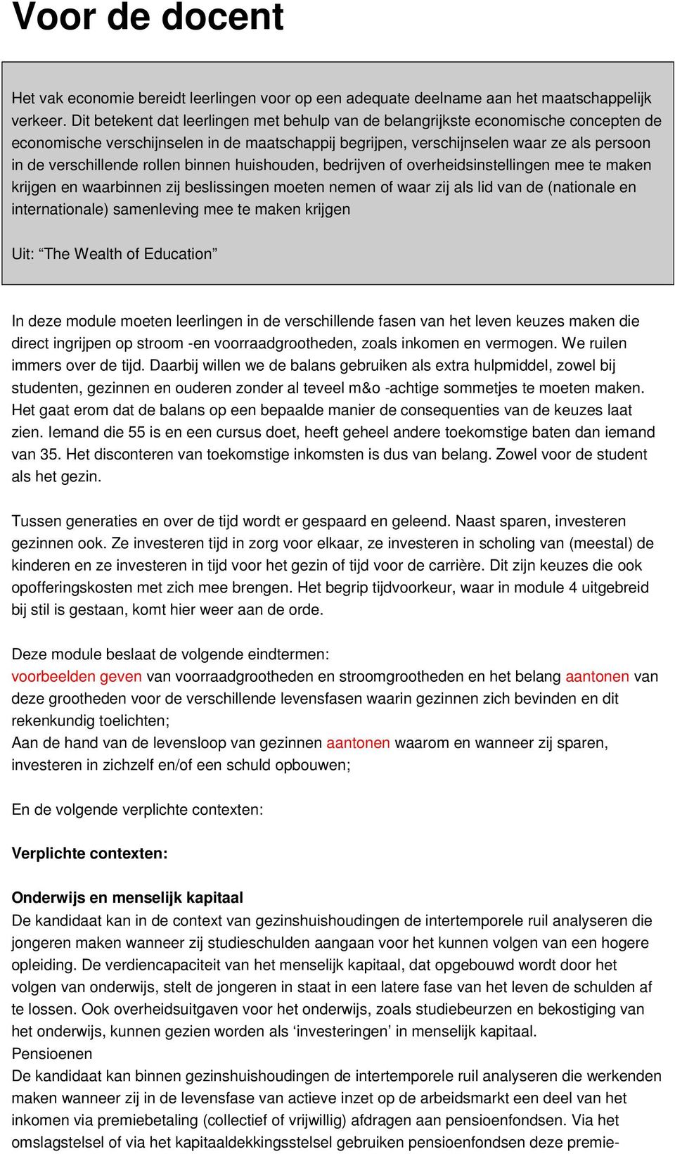 rollen binnen huishouden, bedrijven of overheidsinstellingen mee te maken krijgen en waarbinnen zij beslissingen moeten nemen of waar zij als lid van de (nationale en internationale) samenleving mee