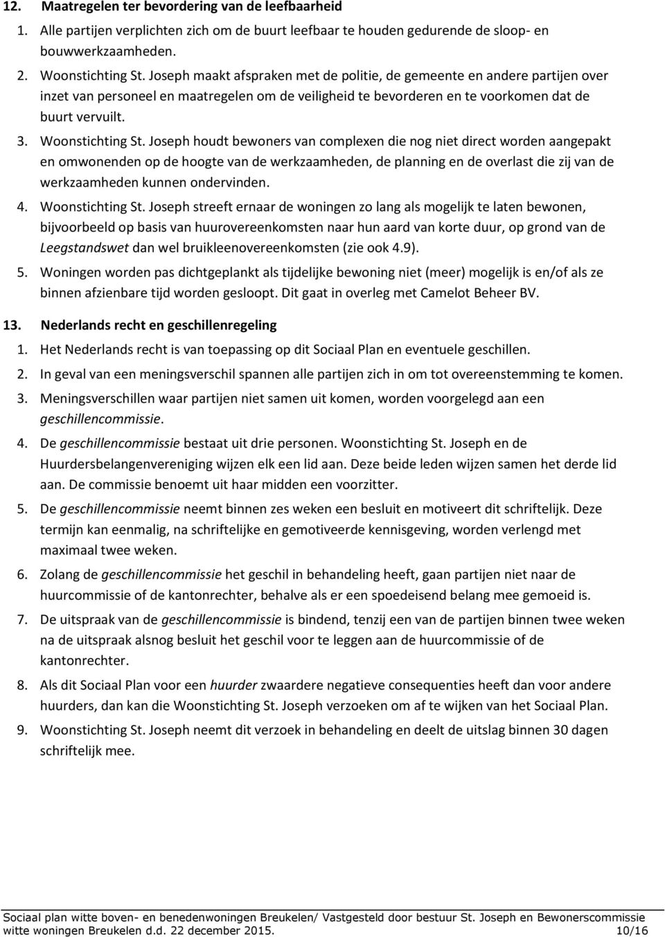 Joseph houdt bewoners van complexen die nog niet direct worden aangepakt en omwonenden op de hoogte van de werkzaamheden, de planning en de overlast die zij van de werkzaamheden kunnen ondervinden. 4.