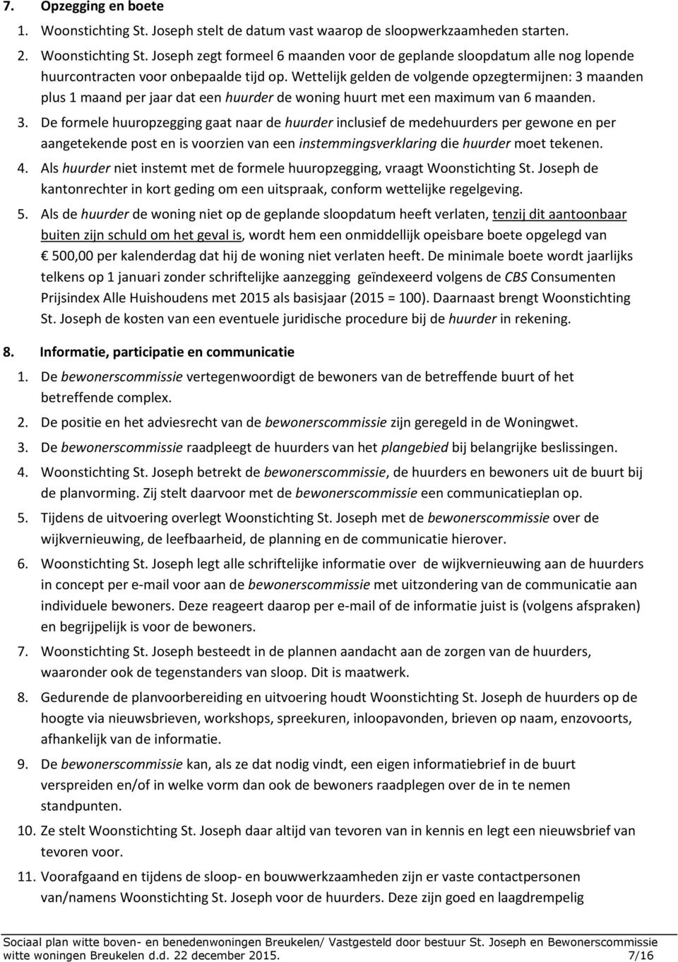 maanden plus 1 maand per jaar dat een huurder de woning huurt met een maximum van 6 maanden. 3.