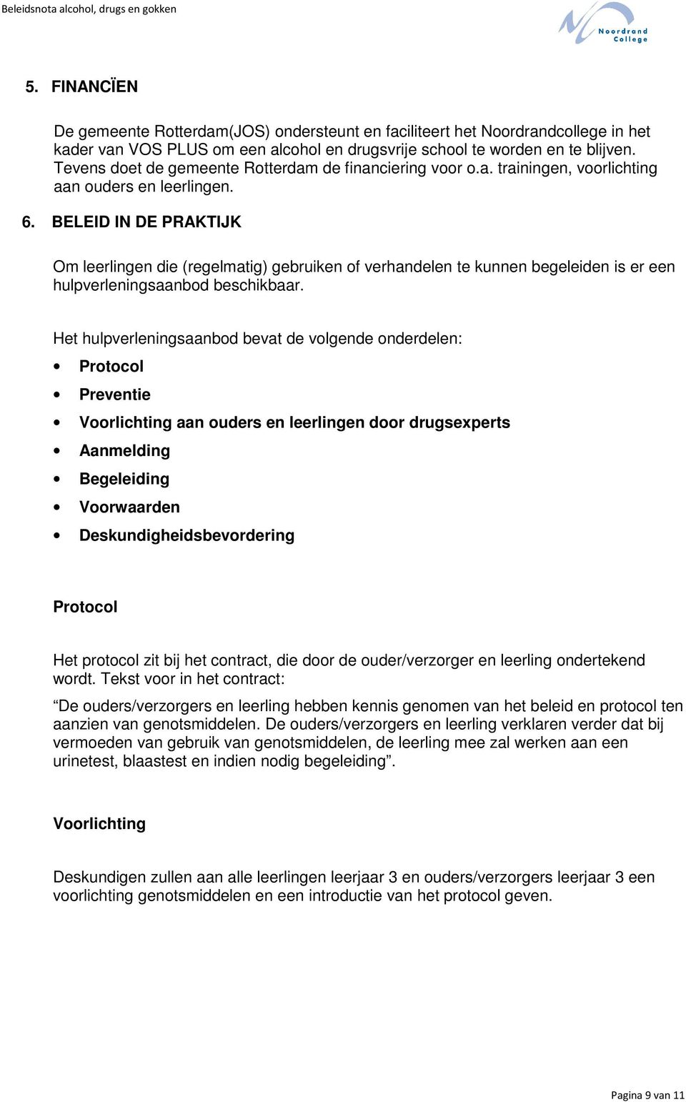 BELEID IN DE PRAKTIJK Om leerlingen die (regelmatig) gebruiken of verhandelen te kunnen begeleiden is er een hulpverleningsaanbod beschikbaar.