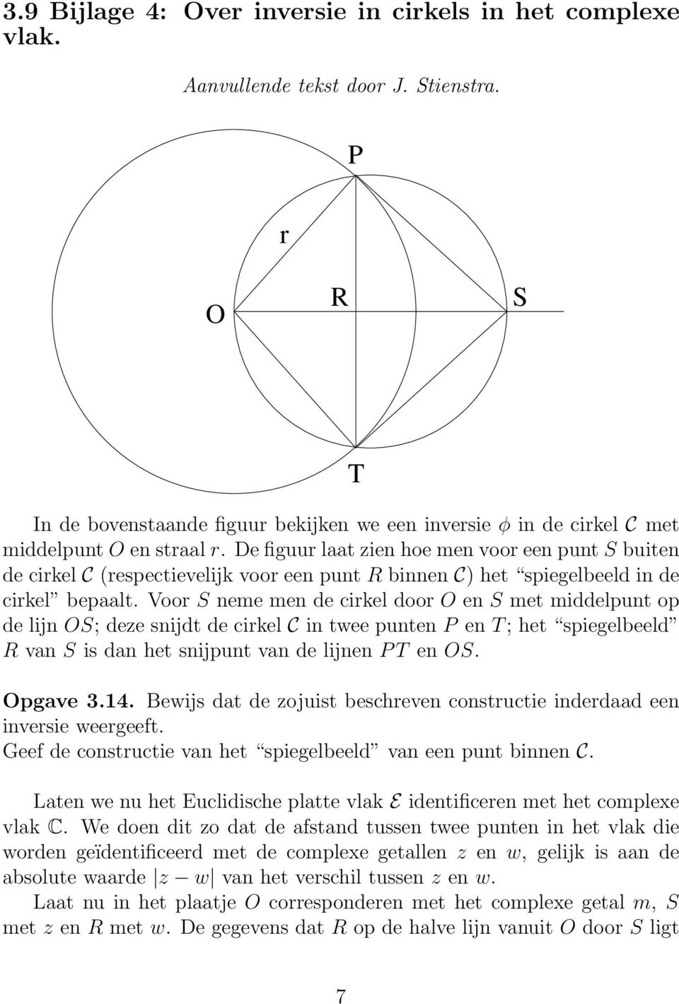 De figuur laat zien hoe men voor een punt S buiten de cirkel C (respectievelijk voor een punt R binnen C) het spiegelbeeld in de cirkel bepaalt.