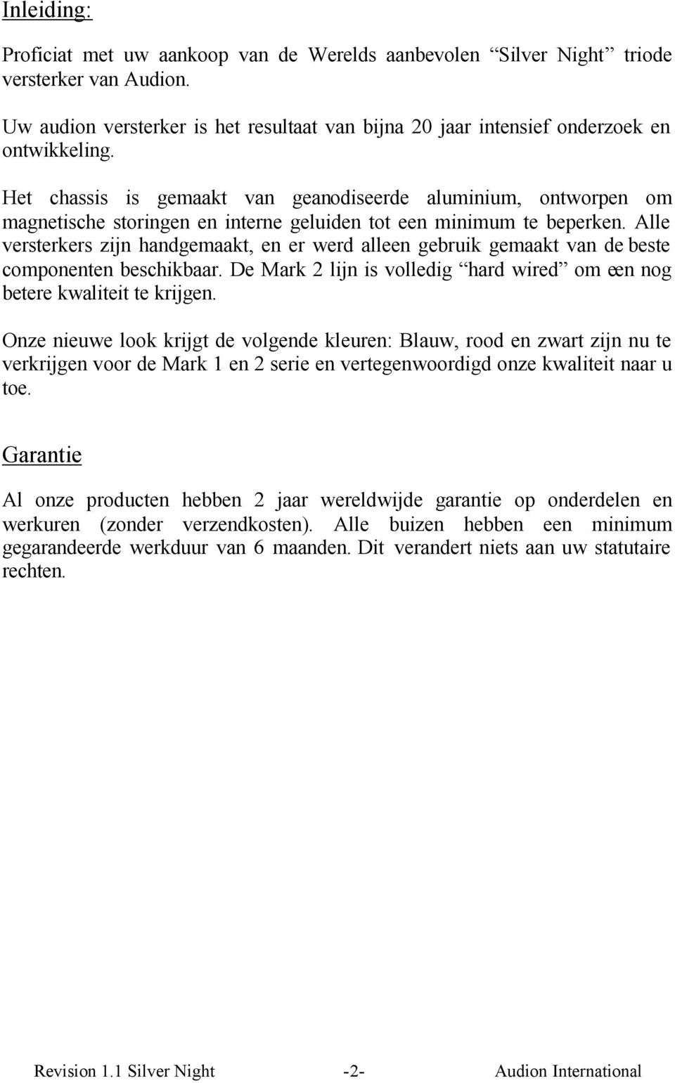 Alle versterkers zijn handgemaakt, en er werd alleen gebruik gemaakt van de beste componenten beschikbaar. De Mark 2 lijn is volledig hard wired om een nog betere kwaliteit te krijgen.