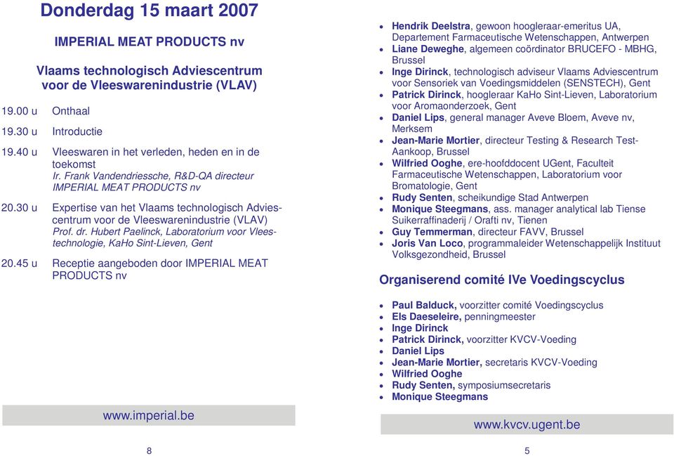 30 u Expertise van het Vlaams technologisch Adviescentrum voor de Vleeswarenindustrie (VLAV) Prof. dr. Hubert Paelinck, Laboratorium voor Vleestechnologie, KaHo Sint-Lieven, Gent 20.