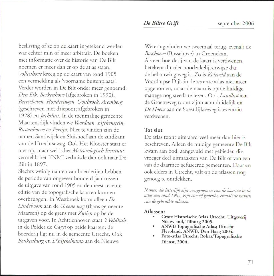 Verder worden in De Bilt onder meer genoemd: Den Eik, Berkenhove (afgebroken in 1990), Beerschoten, Houderingen, Oostbroek, Aremberg (geschreven met driepoot; afgebroken in 1928) en Jachtlust.