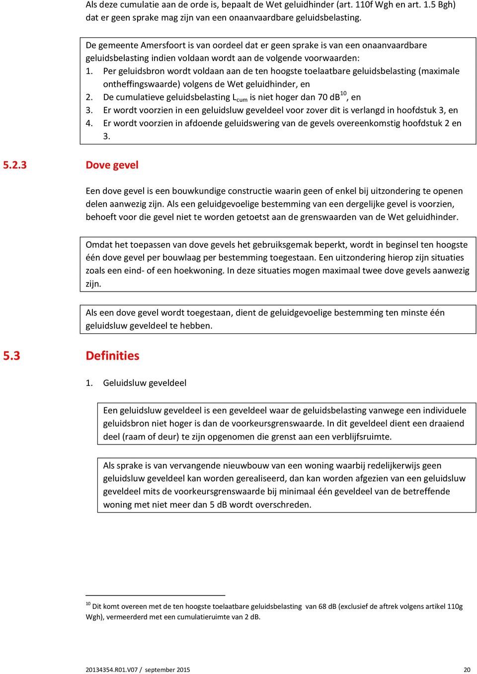 Per geluidsbron wordt voldaan aan de ten hoogste toelaatbare geluidsbelasting (maximale ontheffingswaarde) volgens de Wet geluidhinder, en 2.