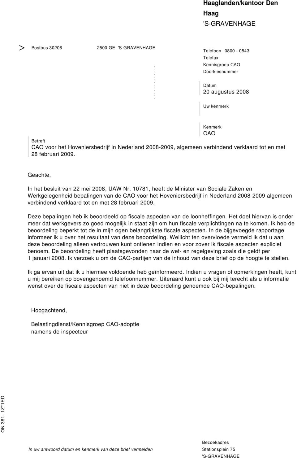 en Werkgelegenheid bepalingen van de CAO voor het Hoveniersbedrijf in Nederland 2008-2009 algemeen verbindend verklaard tot en met 28 februari 2009 Deze bepalingen heb ik beoordeeld op fiscale