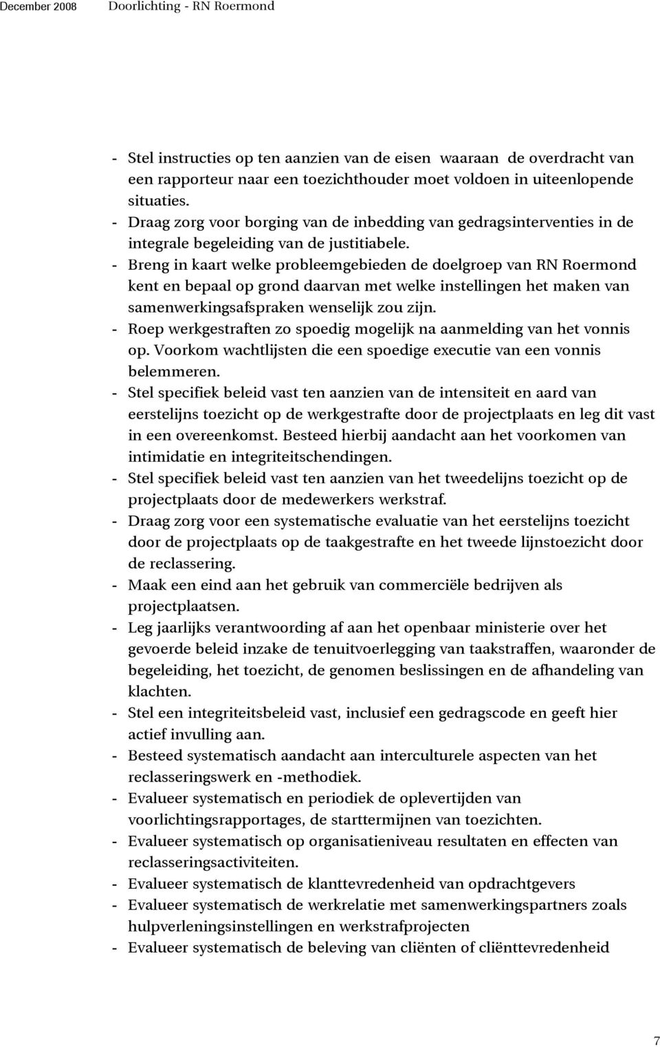 - Breng in kaart welke probleemgebieden de doelgroep van RN Roermond kent en bepaal op grond daarvan met welke instellingen het maken van samenwerkingsafspraken wenselijk zou zijn.