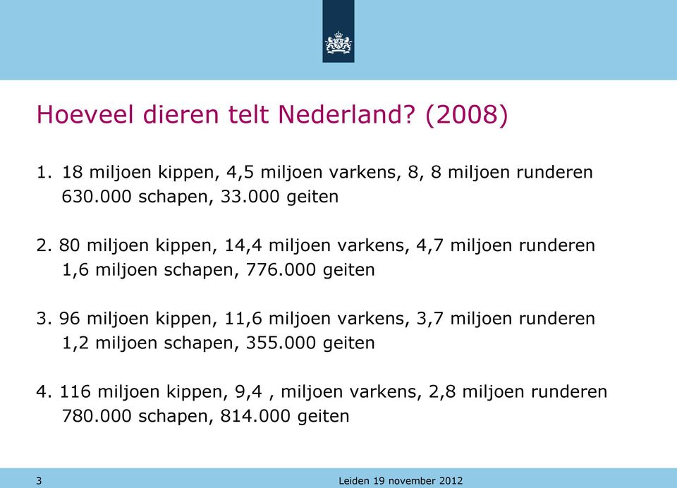 80 miljoen kippen, 14,4 miljoen varkens, 4,7 miljoen runderen 1,6 miljoen schapen, 776.000 geiten 3.