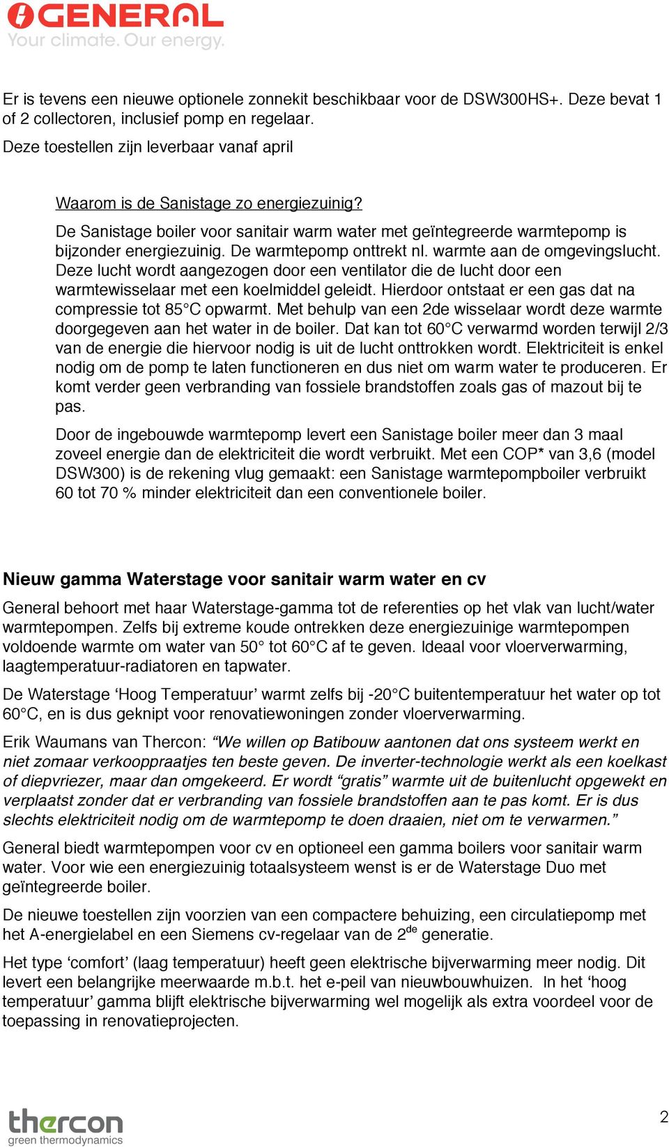 De warmtepomp onttrekt nl. warmte aan de omgevingslucht. Deze lucht wordt aangezogen door een ventilator die de lucht door een warmtewisselaar met een koelmiddel geleidt.