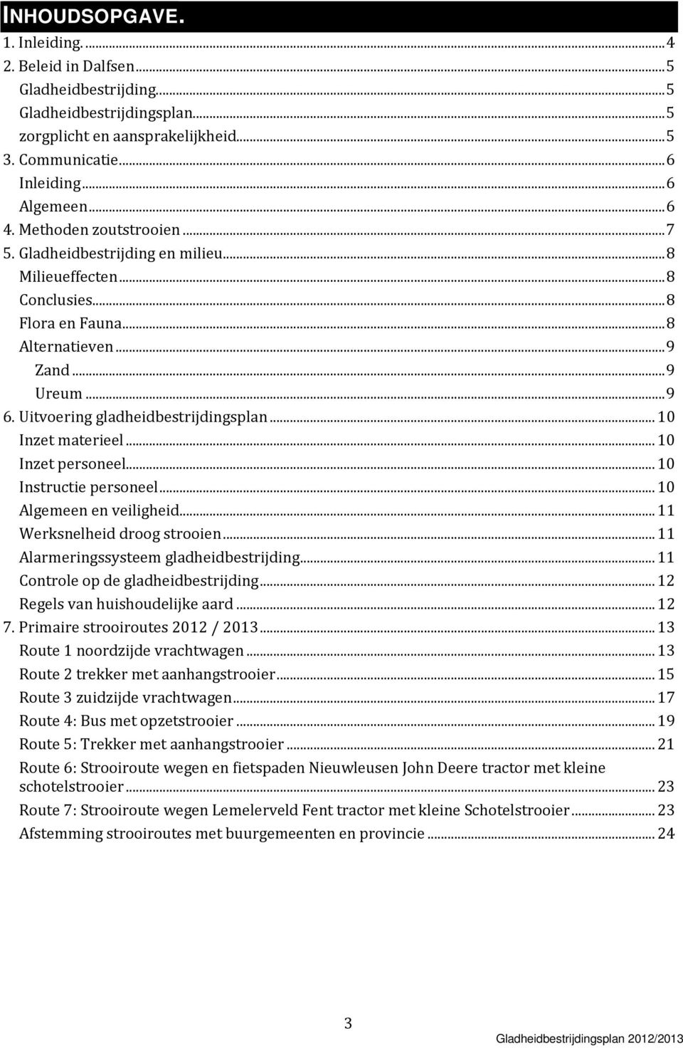 Uitvoering gladheidbestrijdingsplan... 10 Inzet materieel... 10 Inzet personeel... 10 Instructie personeel... 10 Algemeen en veiligheid... 11 Werksnelheid droog strooien.