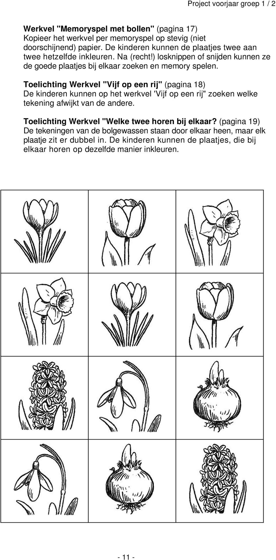 Toelichting Werkvel "Vijf op een rij" (pagina 18) De kinderen kunnen op het werkvel 'Vijf op een rij" zoeken welke tekening afwijkt van de andere.