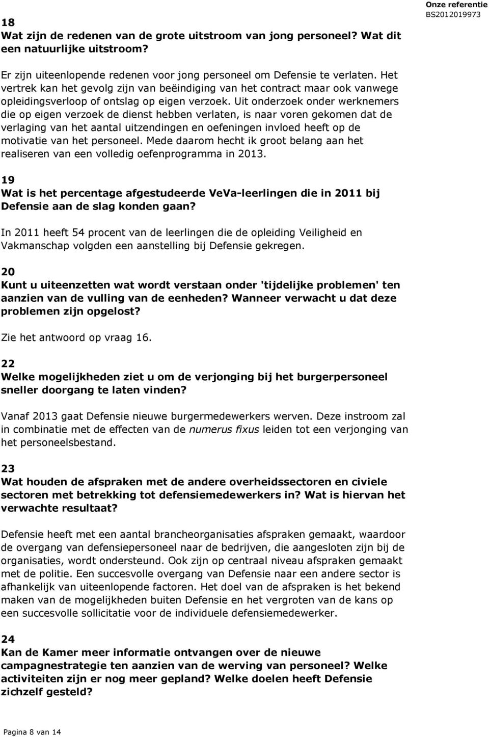 Uit onderzoek onder werknemers die op eigen verzoek de dienst hebben verlaten, is naar voren gekomen dat de verlaging van het aantal uitzendingen en oefeningen invloed heeft op de motivatie van het