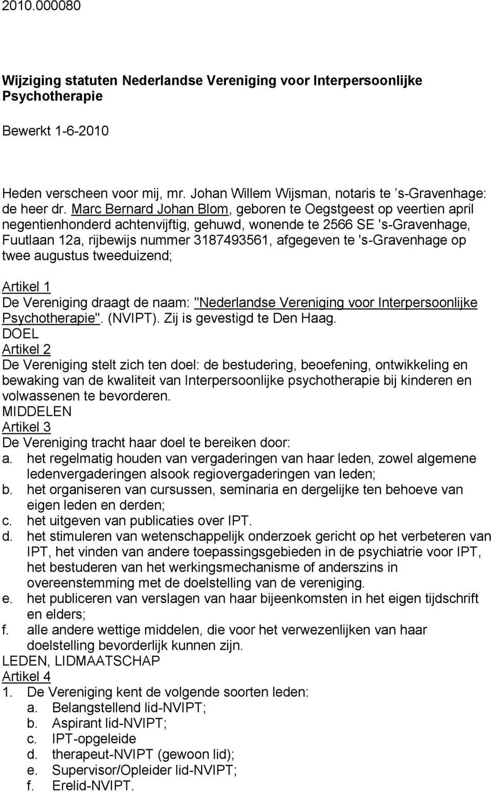's-gravenhage op twee augustus tweeduizend; Artikel 1 De Vereniging draagt de naam: "Nederlandse Vereniging voor Interpersoonlijke Psychotherapie". (NVIPT). Zij is gevestigd te Den Haag.