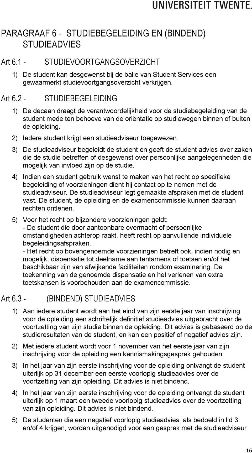 2 - STUDIEBEGELEIDING 1) De decaan draagt de verantwoordelijkheid voor de studiebegeleiding van de student mede ten behoeve van de oriëntatie op studiewegen binnen of buiten de opleiding.