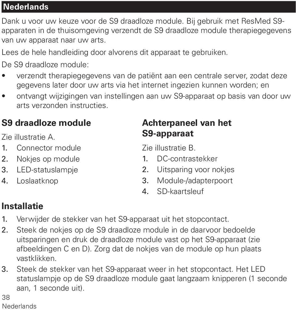 De S9 draadloze module: verzendt therapiegegevens van de patiënt aan een centrale server, zodat deze gegevens later door uw arts via het internet ingezien kunnen worden; en ontvangt wijzigingen van