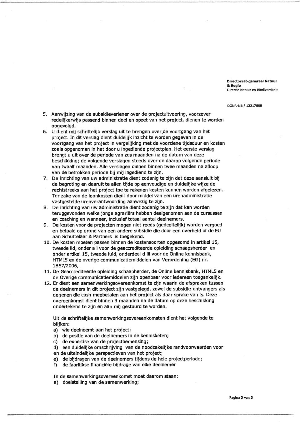 In dit versiag dient duidelijk inzicht te worden gegeven in de voortgang van het project in vergelijking met de voorziene tijdsduur en kosten zoals opgenomen in het door u ingediende projectplan.