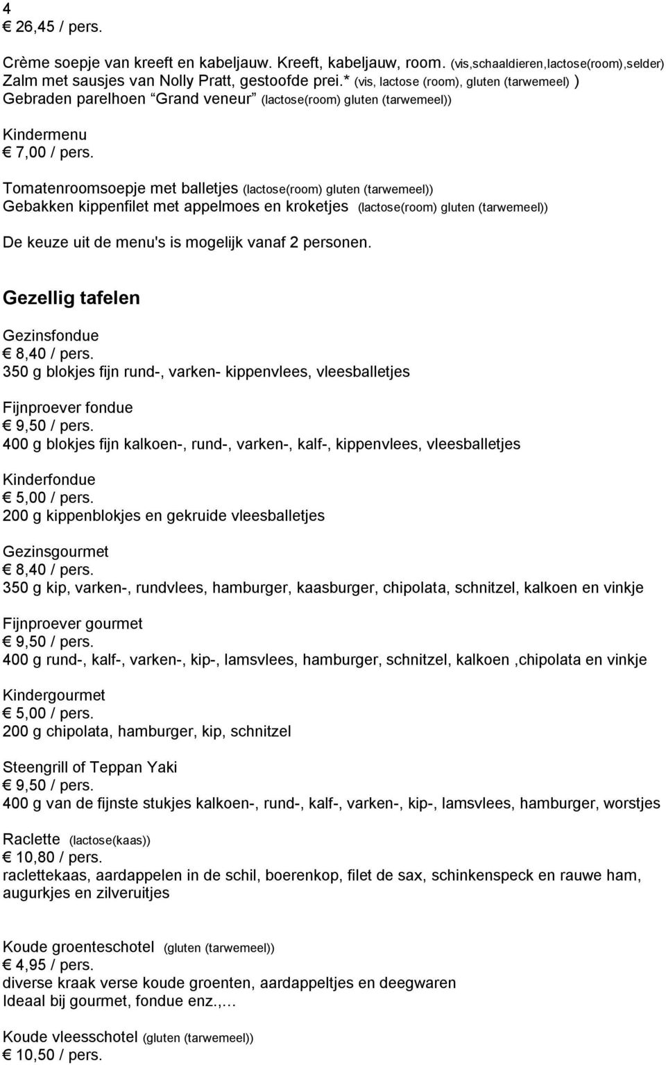 Tomatenroomsoepje met balletjes (lactose(room) gluten (tarwemeel)) Gebakken kippenfilet met appelmoes en kroketjes (lactose(room) gluten (tarwemeel)) De keuze uit de menu's is mogelijk vanaf 2