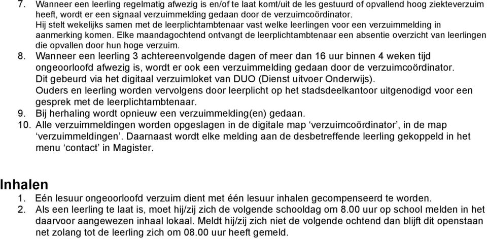 Elke maandagochtend ontvangt de leerplichtambtenaar een absentie overzicht van leerlingen die opvallen door hun hoge verzuim. 8.