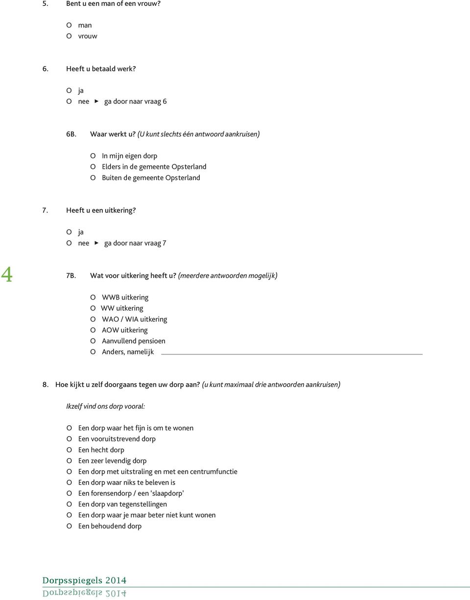 (meerdere antwoorden mogelijk) O WWB uitkering O WW uitkering O WAO / WIA uitkering O AOW uitkering O Aanvullend pensioen O Anders, namelijk 8. Hoe kijkt u zelf doorgaans tegen uw dorp aan?