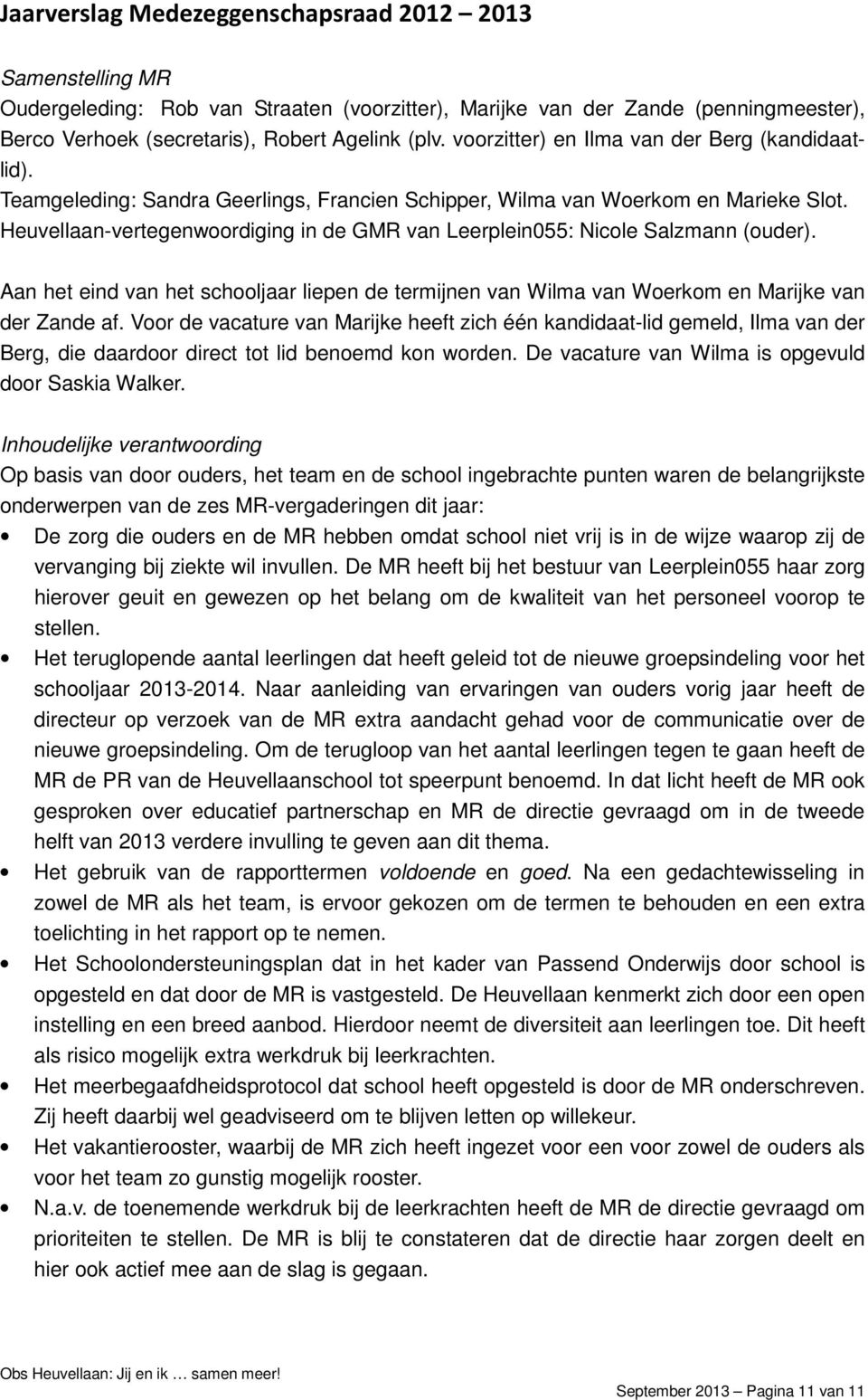 Heuvellaan-vertegenwoordiging in de GMR van Leerplein055: Nicole Salzmann (ouder). Aan het eind van het schooljaar liepen de termijnen van Wilma van Woerkom en Marijke van der Zande af.