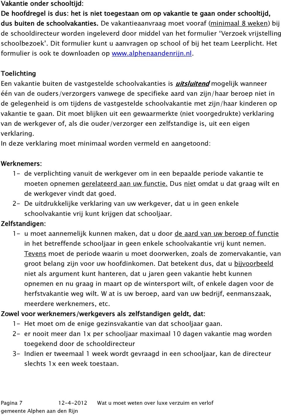 Dit formulier kunt u aanvragen op school of bij het team Leerplicht. Het formulier is ook te downlo