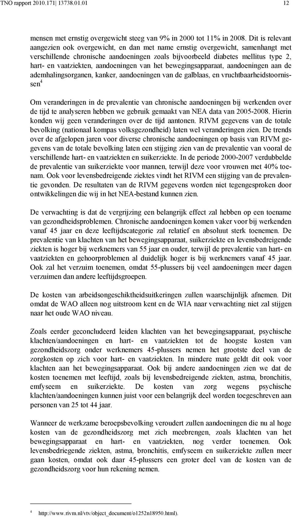 aandoeningen van het bewegingsapparaat, aandoeningen aan de ademhalingsorganen, kanker, aandoeningen van de galblaas, en vruchtbaarheidstoornissen 4 Om veranderingen in de prevalentie van chronische