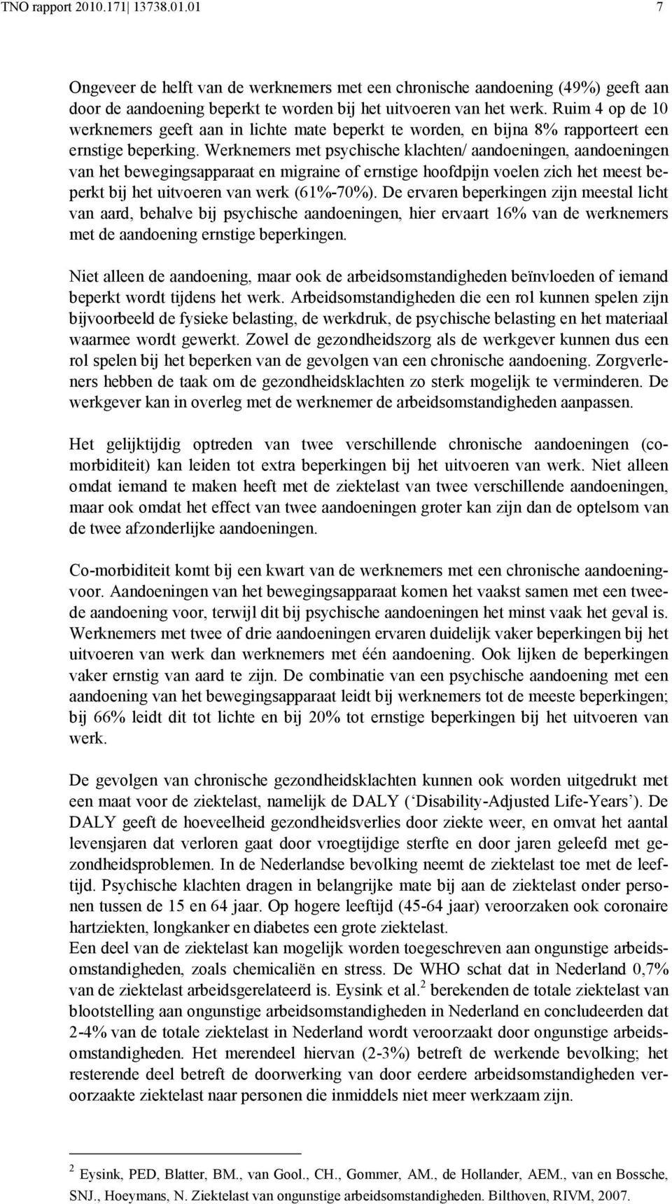 Werknemers met psychische klachten/ aandoeningen, aandoeningen van het bewegingsapparaat en migraine of ernstige hoofdpijn voelen zich het meest beperkt bij het uitvoeren van werk (61%-70%).